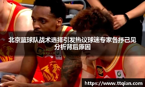 北京篮球队战术选择引发热议球迷专家各抒己见分析背后原因