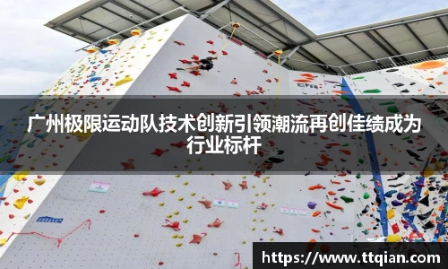 广州极限运动队技术创新引领潮流再创佳绩成为行业标杆